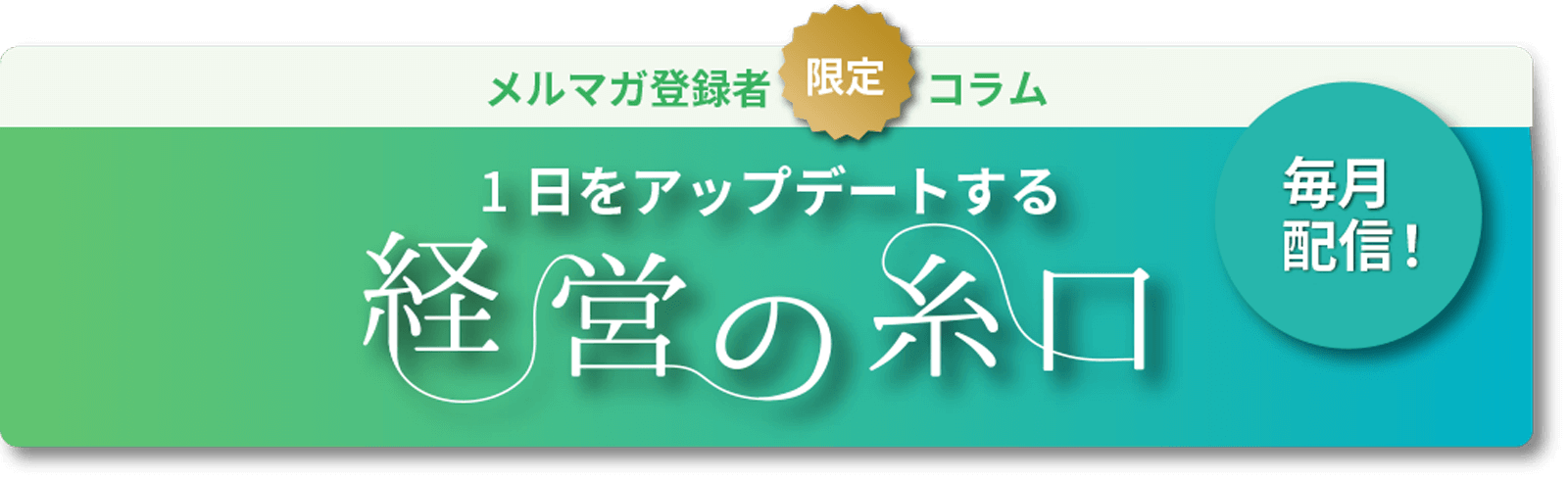 メルマガ登録者限定コラム。1日をアップデートする、経営の糸口。毎月配信！